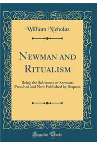 Newman and Ritualism: Being the Substance of Sermons Preached and Now Published by Request (Classic Reprint)
