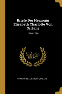 Briefe Der Herzogin Elisabeth Charlotte Von Orléans