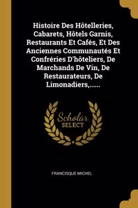 Histoire Des Hôtelleries, Cabarets, Hôtels Garnis, Restaurants Et Cafés, Et Des Anciennes Communautés Et Confréries D'hôteliers, De Marchands De Vin, De Restaurateurs, De Limonadiers, ......