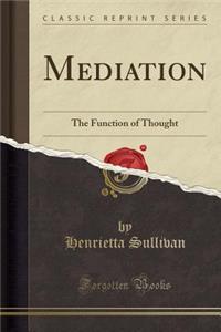 Mediation: The Function of Thought (Classic Reprint)