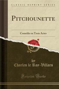 Pitchounette: Comï¿½die En Trois Actes (Classic Reprint)