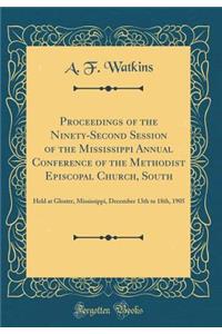 Proceedings of the Ninety-Second Session of the Mississippi Annual Conference of the Methodist Episcopal Church, South: Held at Gloster, Mississippi, December 13th to 18th, 1905 (Classic Reprint)