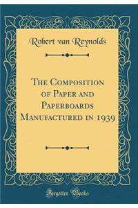 The Composition of Paper and Paperboards Manufactured in 1939 (Classic Reprint)