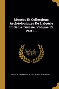 Musées Et Collections Archéologiques De L'algérie Et De La Tunisie, Volume 15, Part 1...