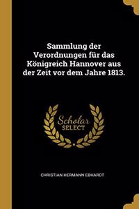 Sammlung der Verordnungen für das Königreich Hannover aus der Zeit vor dem Jahre 1813.