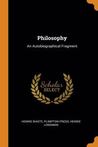 PHILOSOPHY: AN AUTOBIOGRAPHICAL FRAGMENT
