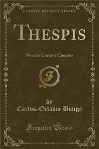 Thespis: Novelas Cortas Y Cuentos (Classic Reprint): Novelas Cortas Y Cuentos (Classic Reprint)