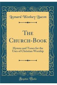 The Church-Book: Hymns and Tunes for the Uses of Christian Worship (Classic Reprint)
