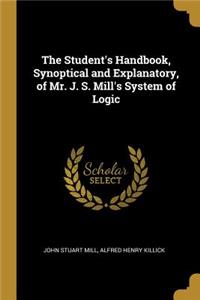 Student's Handbook, Synoptical and Explanatory, of Mr. J. S. Mill's System of Logic