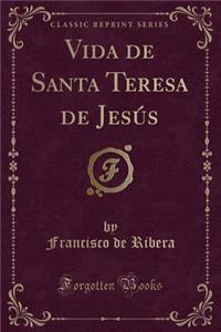 Vida de Santa Teresa de Jesï¿½s (Classic Reprint)