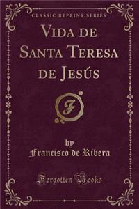 Vida de Santa Teresa de Jesús (Classic Reprint)