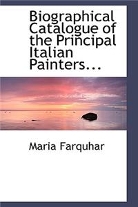 Biographical Catalogue of the Principal Italian Painters...