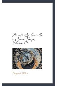 Niccolo Machiavelli E I Suoi Tempi, Volume III