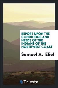 Report Upon the Conditions and Needs of the Indians of the Northwest Coast