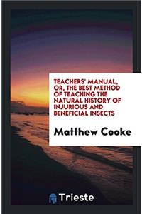Teachers' Manual, Or, the Best Method of Teaching the Natural History of Injurious and beneficial insects