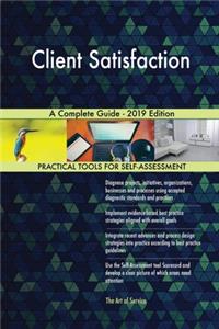 Client Satisfaction A Complete Guide - 2019 Edition