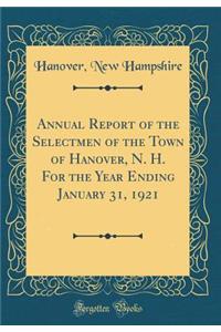 Annual Report of the Selectmen of the Town of Hanover, N. H. For the Year Ending January 31, 1921 (Classic Reprint)