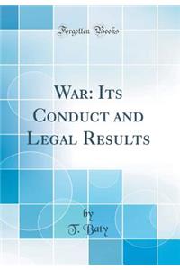 War: Its Conduct and Legal Results (Classic Reprint)