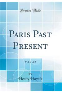 Paris Past Present, Vol. 2 of 2 (Classic Reprint)
