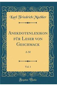 Anekdotenlexikon für Leser von Geschmack, Vol. 1: A-M (Classic Reprint)