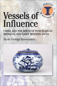Vessels of Influence: China and the Birth of Porcelain in Medieval and Early Modern Japan