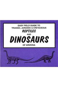 Easy Field Guide to Triassic, Jurassic & Cretaceous Reptiles & Dinosaurs of Arizona