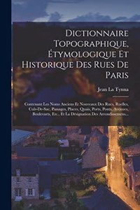 Dictionnaire Topographique, Étymologique Et Historique Des Rues De Paris