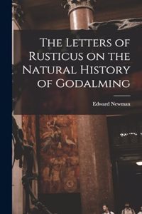 Letters of Rusticus on the Natural History of Godalming