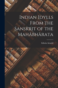 Indian Idylls From the Sanskrit of the Mahâbhârata