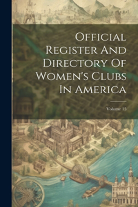 Official Register And Directory Of Women's Clubs In America; Volume 15