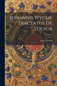 Johannis Wyclif Tractatus De Logica; Volume 2
