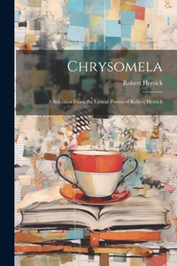 Chrysomela: A Selection From the Lyrical Poems of Robert Herrick