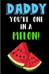Daddy You're One In A Melon