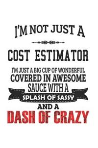 I'm Not Just A Cost Estimator I'm Just A Big Cup Of Wonderful Covered In Awesome Sauce With A Splash Of Sassy And A Dash Of Crazy: Notebook: Creative Cost Estimator Notebook, Journal Gift, Diary, Doodle Gift or Notebook 6 x 9 Compact Size- 109 Blank Lin