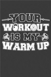 Your Workout Is My Warm Up