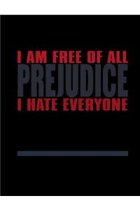 I Am Free Of All Prejudice I Hate Everyone