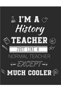 I'm A History Teacher Just Like A Normal Teacher Except Much Cooler