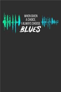 When Given a Choice I Always Choose Blues