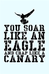 You Soar Like An Eagle And Crap Like a Canary