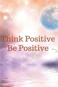 Think Positive Be Positive