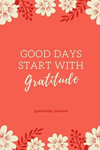 Good Days Start with Gratitude Gratitude Journal