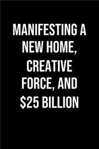 Manifesting A New Home Creative Force And 25 Billion