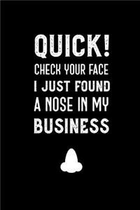 Quick Check Your Face I Just Found A Nose In My Business