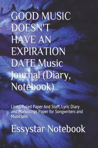 GOOD MUSIC DOESN'T HAVE AN EXPIRATION DATE Music Journal (Diary, Notebook)