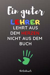 Ein Guter Lehrer Lehrt Aus Dem Herzen Nicht Aus Dem Buch Notizbuch: A5 Notizbuch punktiert als Danke Geschenk für Lehrer und Lehrerin - Abschiedsgeschenk - Geburtstagsgeschenk - Planer - Terminplaner - Schule - Ferie