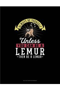 Always Be Yourself Unless You Can Be A Lemur Then Be A Lemur