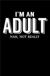 I'm an Adult Nah, Not Really