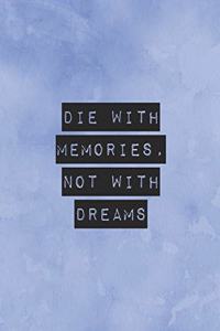 Die With Memories, Not With Dreams