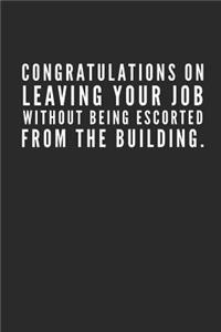 Congratulations on Leaving Your Job Without Being Escorted from the Building.