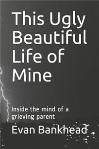 This Ugly Beautiful Life of Mine